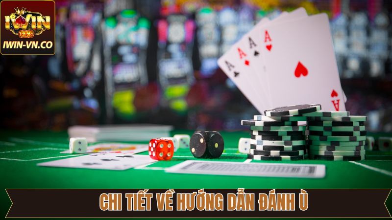 Hướng Dẫn Đánh Ù: Mẹo Hay Chi Tiết Cho Người Mới Tại IWIN 2 Chi tiết tìm hiểu chung về phương pháp đánh Ù tại IWIN