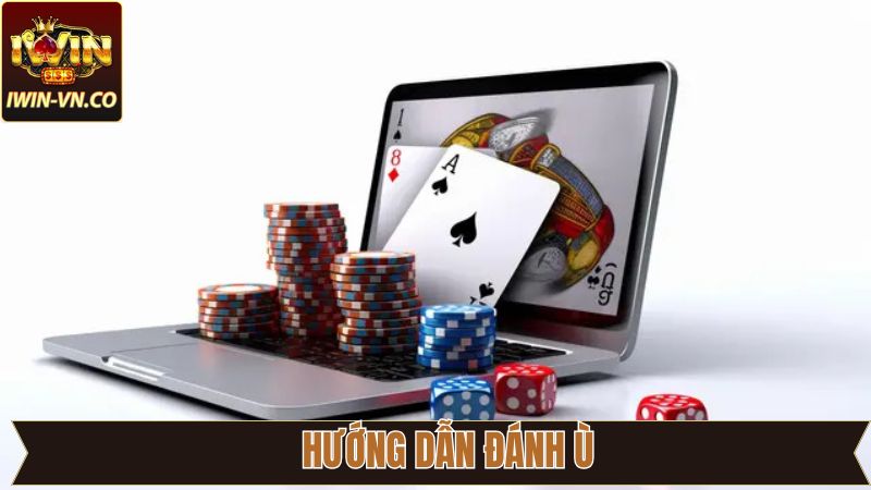Hướng Dẫn Đánh Ù: Mẹo Hay Chi Tiết Cho Người Mới Tại IWIN