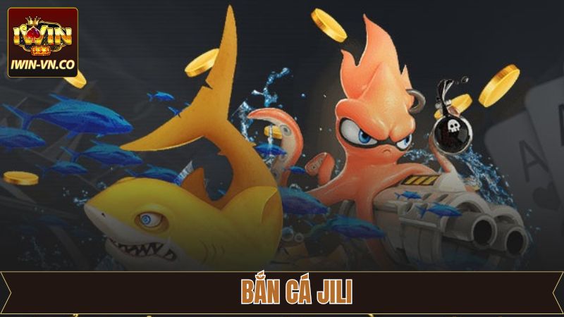 Bắn Cá Jili - Sảnh Game Giải Trí Nổi Tiếng Thú Vị Tại Iwin