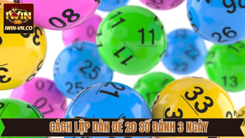 Dàn Đề 20 Số Đánh 3 Ngày - Bí Quyết Hay Từ Cao Thủ IWin 3 Bí quyết lập dàn đề 20 số đánh 3 ngày chuẩn không cần chỉnh