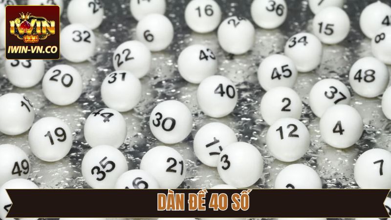 Dàn Đề 40 Số - Phương Pháp Chinh Phục Hiệu Quả Nhất Tại Iwin