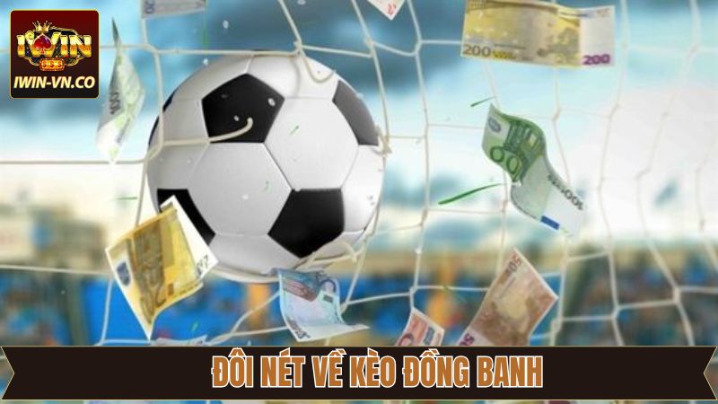 Kèo Đồng Banh - Bí Quyết Dự Đoán Chuẩn Xác Cùng Iwin 2 Nét chính sơ lược về kèo đồng banh