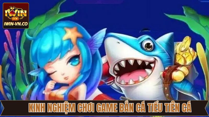 Bắn Cá Tiểu Tiên Cá - Thể Loại Game Săn Cá Hấp Dẫn Tại Iwin 4 Kinh nghiệm khi tham gia bắn cá tiểu tiên cá giành thắng lớn Iwin