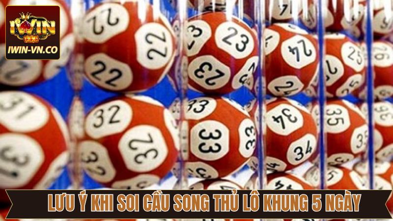 Song Thủ Lô Khung 5 Ngày - Bật Mí Cách Soi Cầu Tại Iwin 4 Chú ý quan trọng khi soi cầu song thủ lô khung 5 ngày