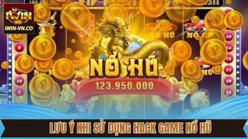 Lưu ý khi người dùng sử dụng tool hack nổ hũ tại địa chỉ