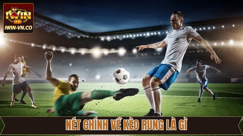 Kèo Rung Là Gì - Giải Thích Chi Tiết Cho Tân Thủ Tại Iwin 2 Tổng quan những nét chính về kèo rung là gì