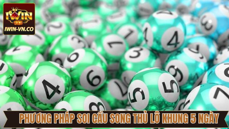 Song Thủ Lô Khung 5 Ngày - Bật Mí Cách Soi Cầu Tại Iwin 3 Tổng hợp cách soi cầu song thủ lô khung 5 ngày hiệu quả