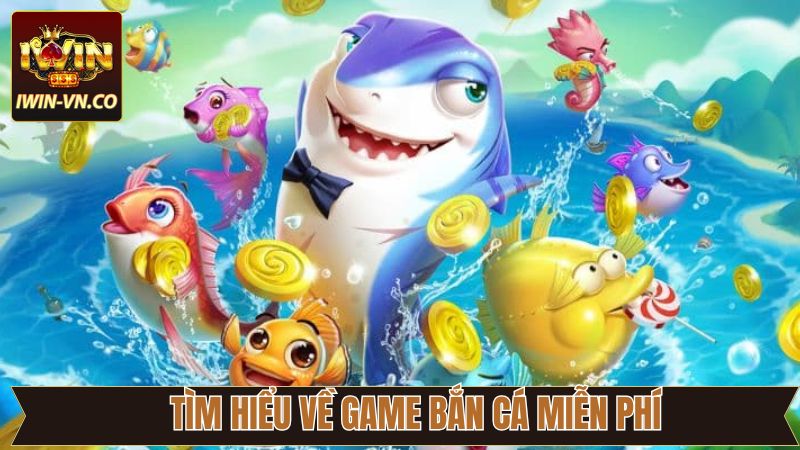 Nội dung sơ lược về săn cá miễn phí trên Iwin 