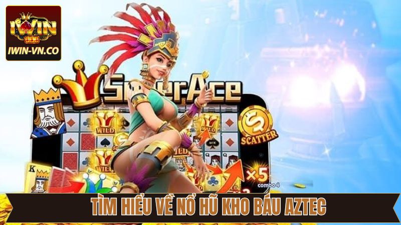 Nổ Hũ Kho Báu Aztec - Tựa Game Quay Hũ Thần Thoại Hấp Dẫn 2 Điểm qua vài nét về nổ hũ kho báu Aztec của Iwin