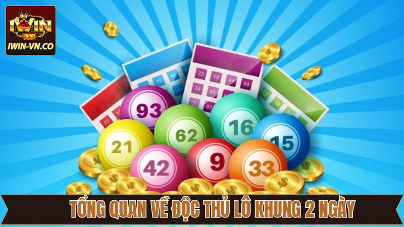 Độc Thủ Lô Khung 2 Ngày Tại Iwin - Tăng Khả Năng Chiến Thắng 2 Vài nét về độc thủ lô khung 2 ngày