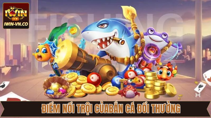 Bắn Cá Đổi Thưởng - Bước Vào Hành Trình Săn Thưởng Cùng Iwin 3 Một số ưu điểm nổi trội trong bắn cá đổi thưởng